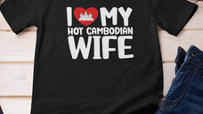 I LOVE MY HOT Cambodian WIFE / HUSBAND Shirt